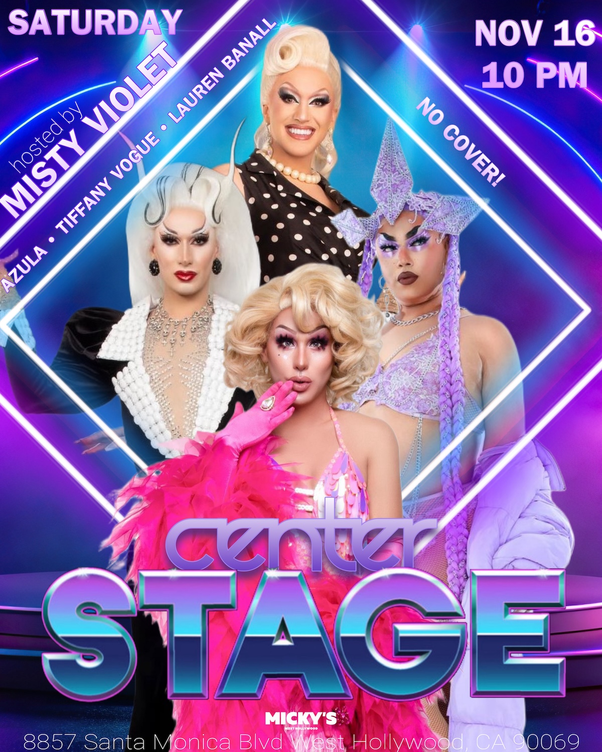 Promotional poster for Center Stage at Micky’s WeHo, featuring four glamorous drag queens: Misty Violet, Azula, Tiffany Vogue, and Lauren Banall. The poster highlights the event date, Saturday, November 16, at 10 PM, with a bold 'No Cover' message. Bright neon colors and a stylish background create an electrifying and glamorous vibe.