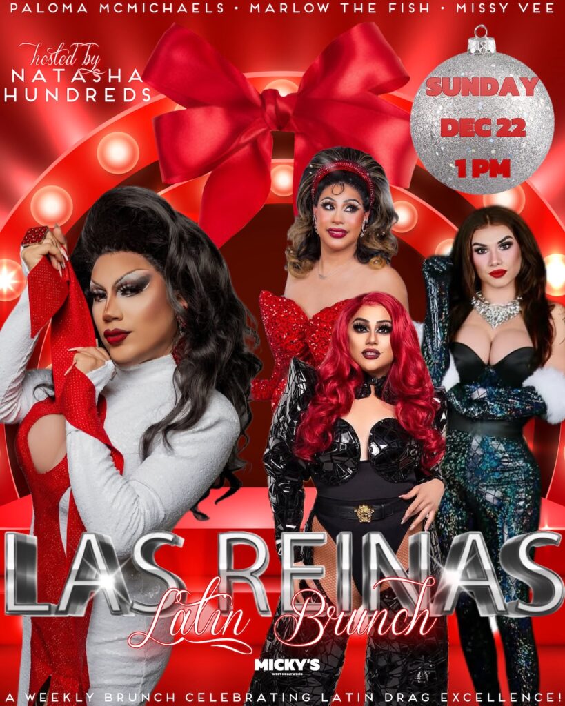 A festive promotional poster for 'Las Reinas Latin Brunch,' happening on Sunday, December 22nd, at 1 PM at Micky's West Hollywood. The poster features four glamorous drag queens—Natasha Hundreds, Paloma McMichaels, Marlow the Fish, and Missy Vee—dressed in vibrant and sparkling holiday-themed outfits. The backdrop is filled with glowing lights and a giant red bow, emphasizing the holiday spirit. A silver ornament graphic highlights the date and time of the event. The bottom text reads: 'A weekly brunch celebrating Latin drag excellence!' in stylish script and bold lettering.