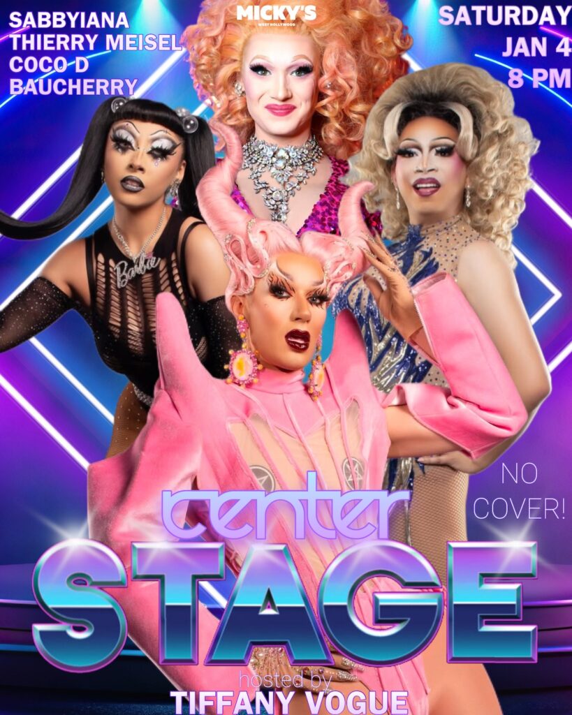 Promotional poster for 'Center Stage' hosted by Tiffany Vogue at Micky's West Hollywood, featuring four drag artists in vibrant, glamorous costumes against a dynamic blue and purple background. Event details include performances by Sabbyiana, Thierry Meisel, Coco D, Baucherry with no cover charge, and the event time, Saturday, January 4th at 8 PM.