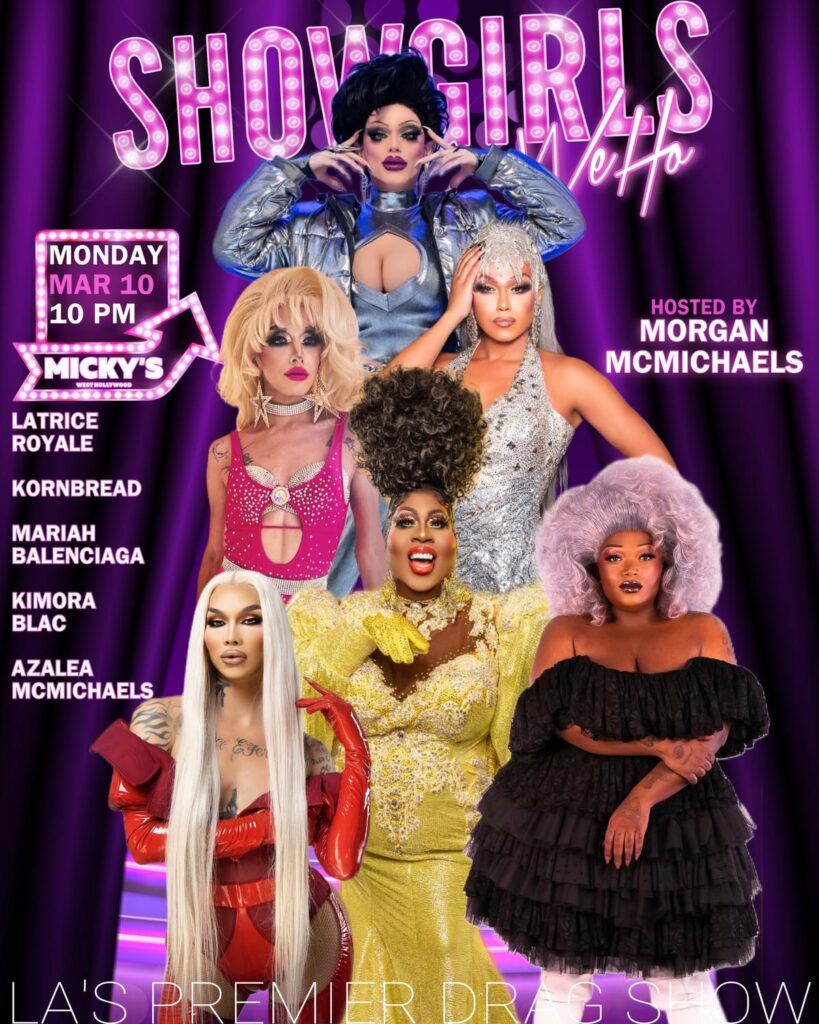 A vibrant promotional poster for 'Showgirls' at Micky's West Hollywood, featuring drag performers Latrice Royale, Kornbread, Mariah Balenciaga, Kimora Blac, and Azalea McMichaels in glamorous outfits. Event hosted by Morgan McMichaels on Monday, March 10 at 10 PM.