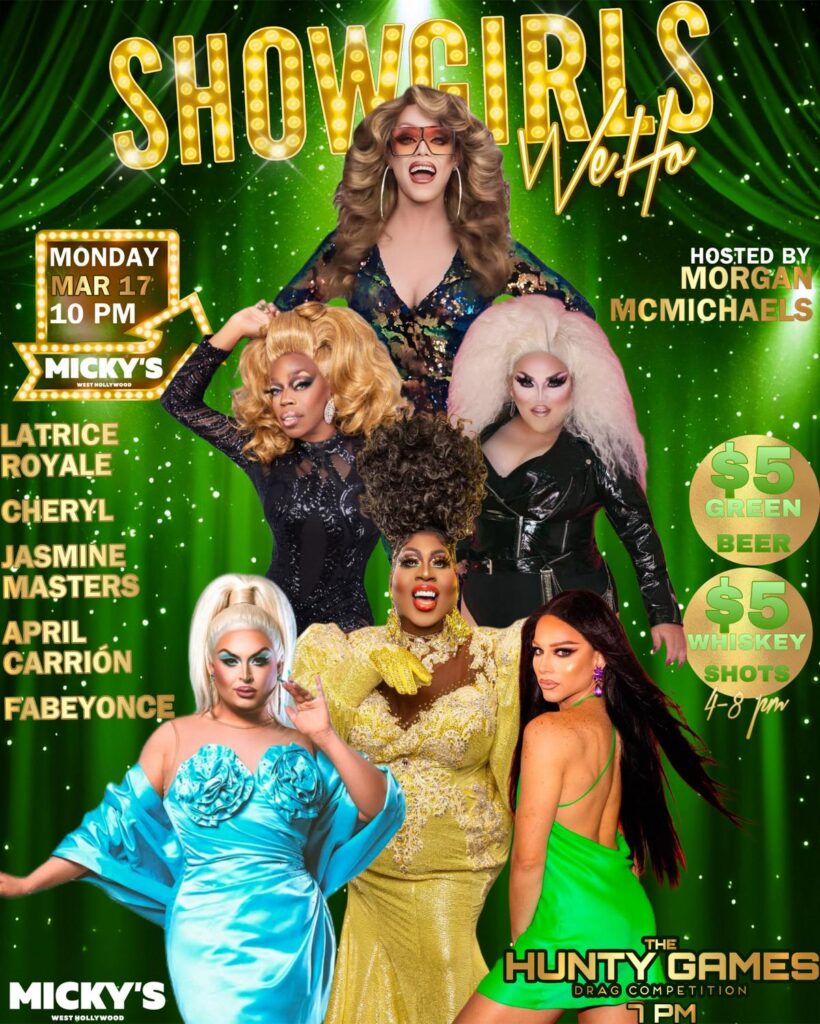 A vibrant promotional poster for 'Showgirls WeHo' at Micky’s West Hollywood, showcasing drag performers including Morgan McMichaels, Latrice Royale, Cheryl, Jasmine Masters, April Carrión, and Fabeyonce against a dazzling green background. Event details: Hosted by Morgan McMichaels, $5 green beer, $5 whiskey shots from 4-8 PM, The Hunty Games drag competition at 1 PM, on Monday, March 17 at 10 PM.