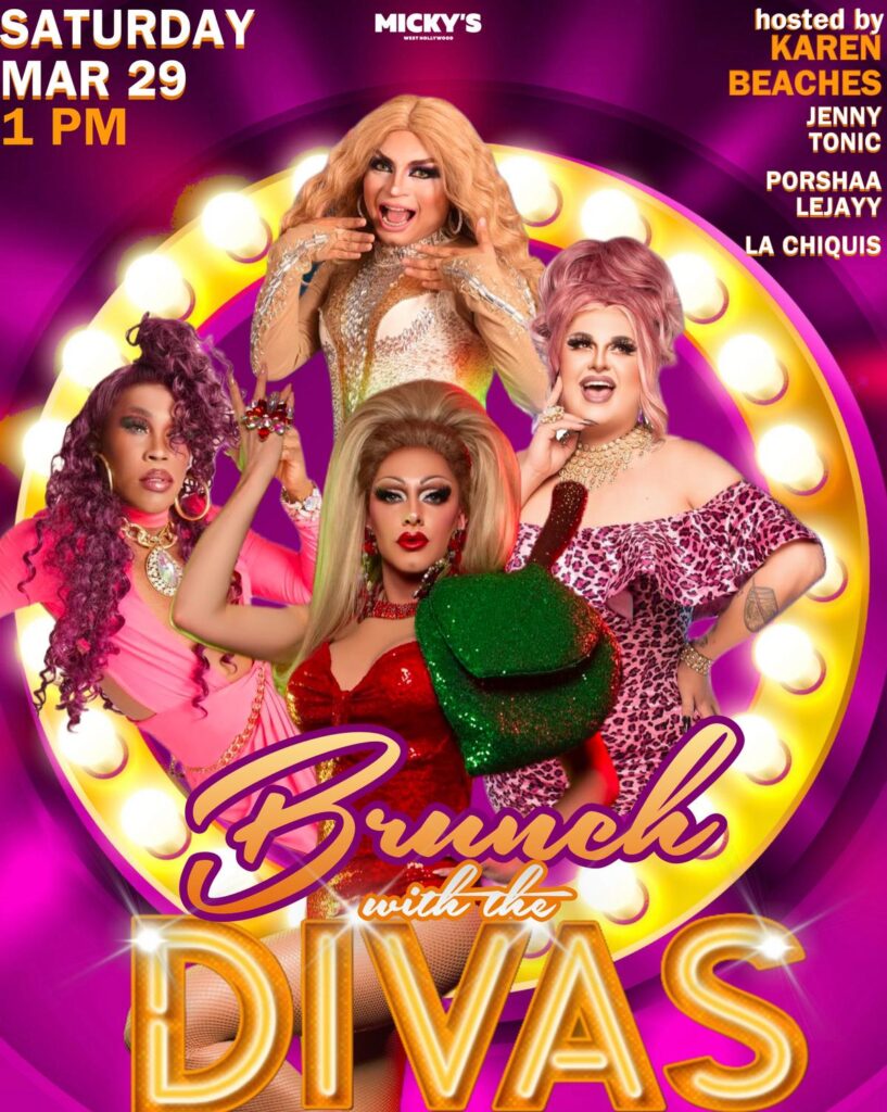A vibrant promotional poster for 'Brunch with the Divas' at Micky's West Hollywood, displaying a colorful backdrop with five drag performers in glamorous outfits. The event is hosted by Karen Beaches with divas Jenny Tonic, Porshaa Lejayy, and La Chiquis. Details include the event date, Saturday Mar 29, and time, 1 PM.