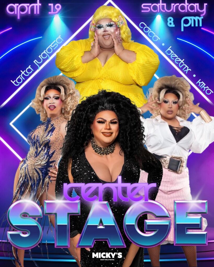 Promotional poster for 'Center Stage' at Micky's West Hollywood, featuring performers Torta Jugosa, Coco, Beetrix, and Kiko in vibrant drag attire. The event is set for Saturday, April 19 at 8 PM, showcasing neon lights and starry graphics.
