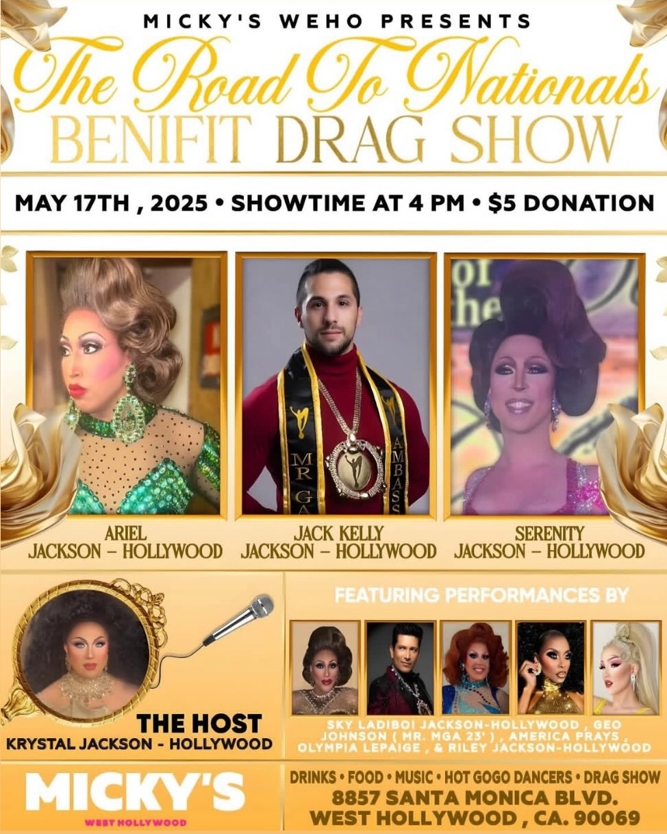 Promotional poster for 'The Road to Nationals - Benefit Drag Show' at Micky's West Hollywood on May 17th, 2025. The poster features performers Ariel Jackson-Hollywood, Jack Kelly Jackson-Hollywood, Serenity Jackson-Hollywood among others, with a special mention of the host, Krystal Jackson-Hollywood. The event includes beverages and drag show performances, beginning at 4 PM for a $5 donation, located at 8857 Santa Monica Blvd.