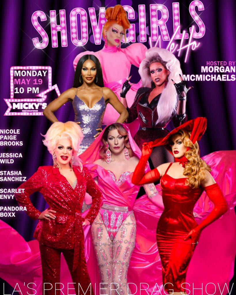 A promotional poster for 'Showgirls WeHo' at Micky’s West Hollywood, featuring multiple drag performers in vibrant, glamorous outfits. Hosted by Morgan McMichaels on Monday, May 19 at 10 PM. Featured performers include Nicole Paige Brooks in a sparkling violet gown, Jessica Wild in a pink high fashion outfit, Stasha Sanchez in a deep red sequined suit, Scarlet Envy in a flamboyant pink gown, and Pandora Boxx in a classic red velvet dress.
