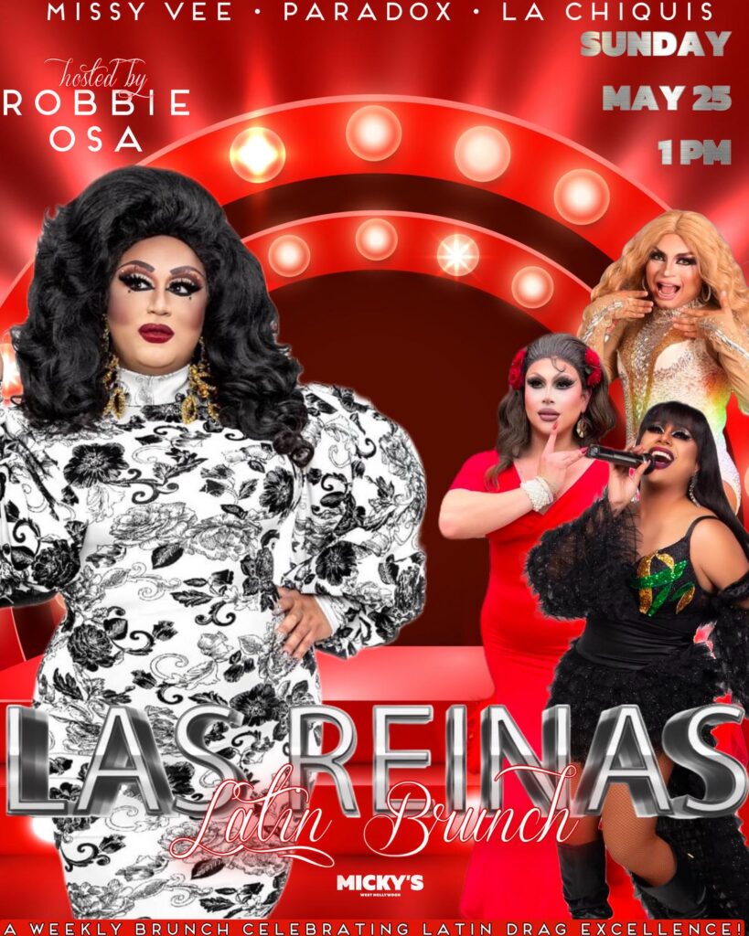 A promotional poster for 'Las Reinas Latin Brunch' at Micky's West Hollywood, featuring Robbie Osa in a floral black and white dress, Missy Vee in a sparkling red gown, Paradox in a vibrant red and black outfit, and La Chiquis in a black ensemble with green accents, set against a backdrop of red stage lights. Event details include May 25, 1 PM.