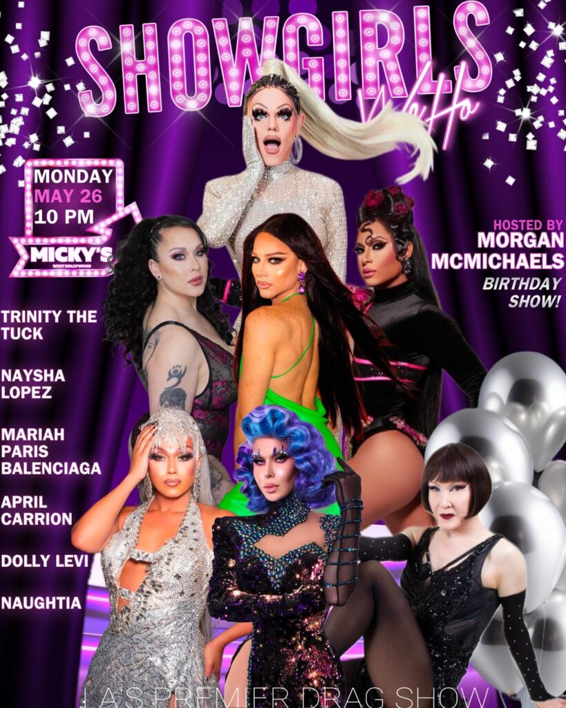 A vibrant promotional poster for 'Showgirls WeHo' at Micky’s West Hollywood featuring drag performers Trinity The Tuck, Naysha Lopez, Mariah Paris Balenciaga, April Carrión, Dolly Levi, and Naughtia. Hosted by Morgan McMichaels on her birthday, May 26, event starting at 10 PM.