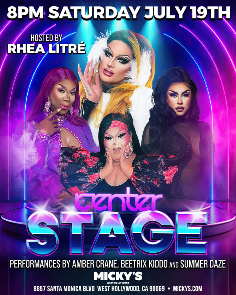 Promotional image for 'Center Stage' event at Micky's West Hollywood, showcasing four drag performers in glamorous costumes against a neon-lit stage background. Event details mention it's hosted by Rhea Litré with performances by Amber Crane, Beatrix Kiddo, and Summer Daze. Scheduled for 8PM Saturday July 19th at 8857 Santa Monica Blvd, West Hollywood.