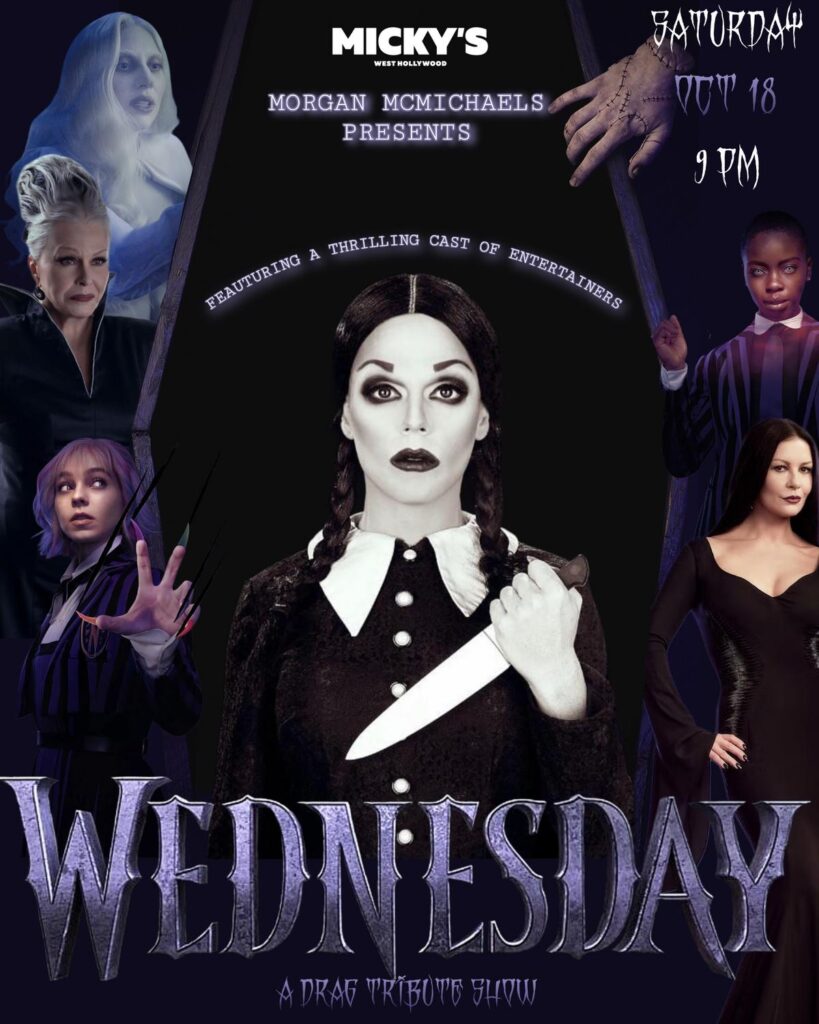 A promotional poster for 'Wednesday - A Drag Tribute Show' at Micky’s West Hollywood. It features Morgan McMichaels and a cast depicting gothic and horror characters including a dark-clad woman resembling Wednesday Addams. Event details state October 18, Saturday at 9 PM.
