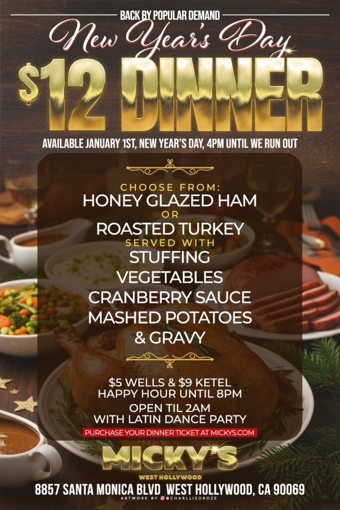 New Year's Day Dinner promotional poster for Micky's West Hollywood. Featuring options of honey-glazed ham or roasted turkey with accompaniments like stuffing, vegetables, cranberry sauce, mashed potatoes, and gravy. Event on January 1st, 4 PM until supplies last, includes $5 wells and $9 Ketel happy hour until 8 PM, and a Latin dance party open until 2 AM.