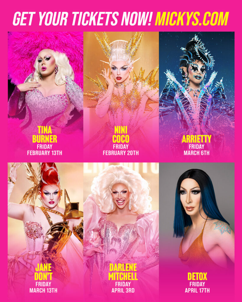 A bright pink promotional poster for Friday drag shows at Micky’s West Hollywood featuring six drag performers in glamorous costumes. The lineup includes Tina Burner on Friday, February 13; Nini Coco on Friday, February 20; Arrietty on Friday, March 6; Jane Don’t on Friday, March 13; Darlene Mitchell on Friday, April 3; and Detox on Friday, April 17. Text at the top reads ‘Get your tickets now! Mickys.com.’