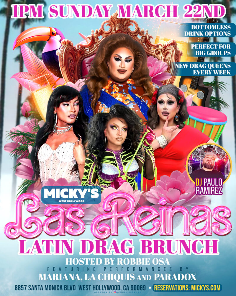 Promotional poster for 'Las Reinas: Latin Drag Brunch' at Micky’s West Hollywood on Sunday, March 22nd at 1 PM. The design features four glamorous drag performers in colorful outfits surrounded by pink flowers and tropical elements, with text highlighting bottomless drink options, perfect for big groups, and new drag queens every week. Hosted by Robbie Osa with performances by Mariana, La Chiquis, and Paradox, plus music by DJ Paulo Ramirez. Location listed as 8857 Santa Monica Blvd, West Hollywood, CA 90069.