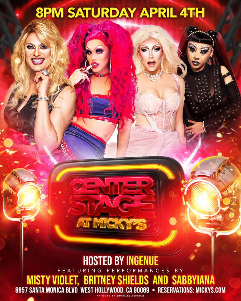 A vibrant red promotional poster for 'Center Stage at Micky’s' featuring four drag performers posing in glamorous outfits. Text at the top reads '8PM Saturday April 4th.' The event is hosted by IngeNue and features performances by Misty Violet, Britney Shields, and Sabbyiana. The address 8857 Santa Monica Blvd, West Hollywood, CA 90069 and reservations at mickys.com are listed at the bottom.