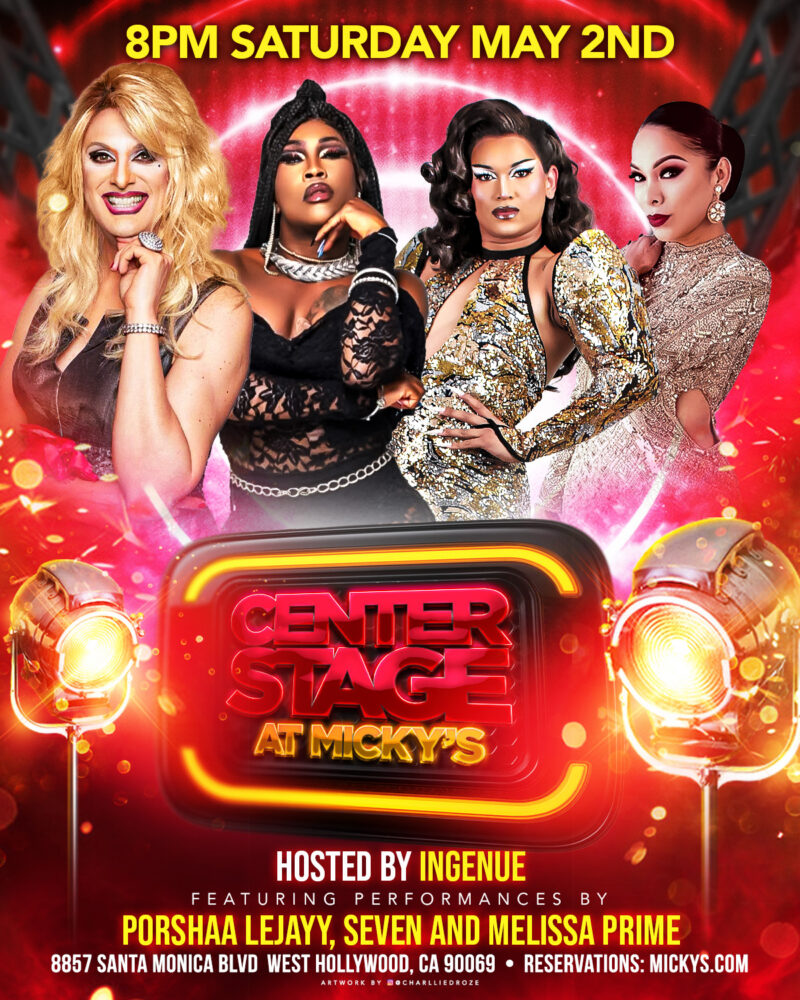Promotional poster for Center Stage at Micky’s featuring four drag performers against a red and gold glowing stage background. Text reads “8PM Saturday May 2nd” and “Center Stage at Micky’s.” Hosted by Ingenue with performances by Porshaa Lejayy, Seven, and Melissa Prime. Event located at 8857 Santa Monica Blvd, West Hollywood, CA 90069.