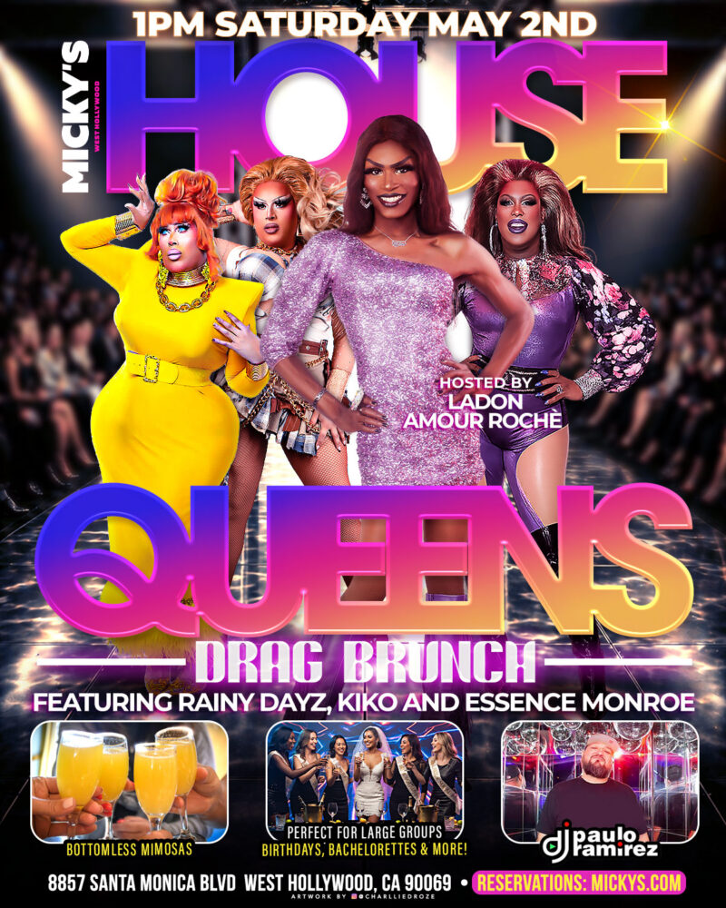 Promotional flyer for House Queens Drag Brunch at Micky’s West Hollywood on Saturday, May 2nd at 1PM. The design features four drag performers in glamorous outfits with bold neon gradient text reading “House Queens Drag Brunch.” Text highlights Host Ladon Amour Roche, performers Rainy Dayz, Kiko, and Essence Monroe, DJ Paulo Ramirez, bottomless mimosas, and the venue address 8857 Santa Monica Blvd, West Hollywood.