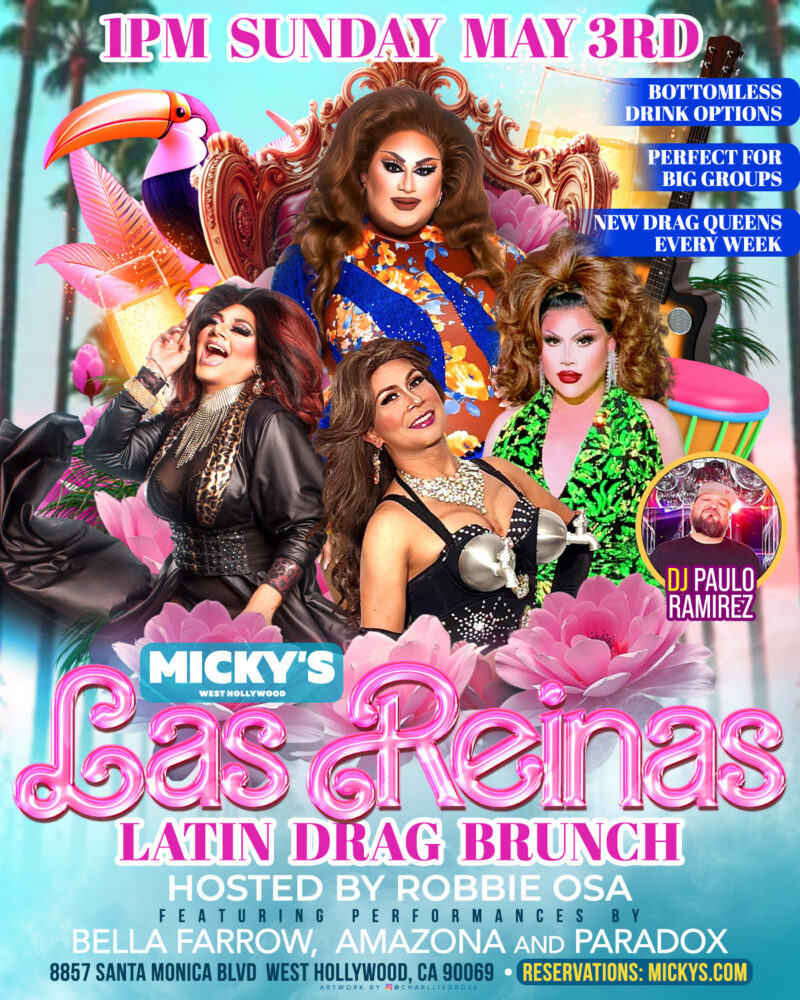 Promotional flyer for Las Reinas Latin Drag Brunch at Micky’s West Hollywood on Sunday, May 3rd at 1PM. The design features four glamorous drag performers in colorful outfits surrounded by pink flowers and tropical imagery. Text highlights bottomless drink options, perfect for big groups, new drag queens every week, and music by DJ Paulo Ramirez. Hosted by Robbie Osa with performances by Bella Farrow, Amazona, and Paradox. Address listed as 8857 Santa Monica Blvd, West Hollywood, CA.