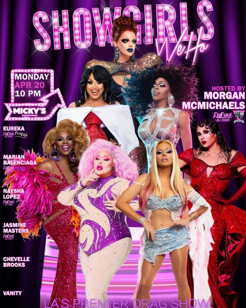 Promotional flyer for Showgirls WeHo at Micky’s West Hollywood on Monday, April 20 at 10 PM. Purple and pink marquee-style design featuring multiple drag performers including host Morgan McMichaels, along with Eureka, Mariah Balenciaga, Naysha Lopez, Jasmine Masters, Chevelle Brooks, and Vanity. Text highlights Micky’s West Hollywood and 10 PM start time.