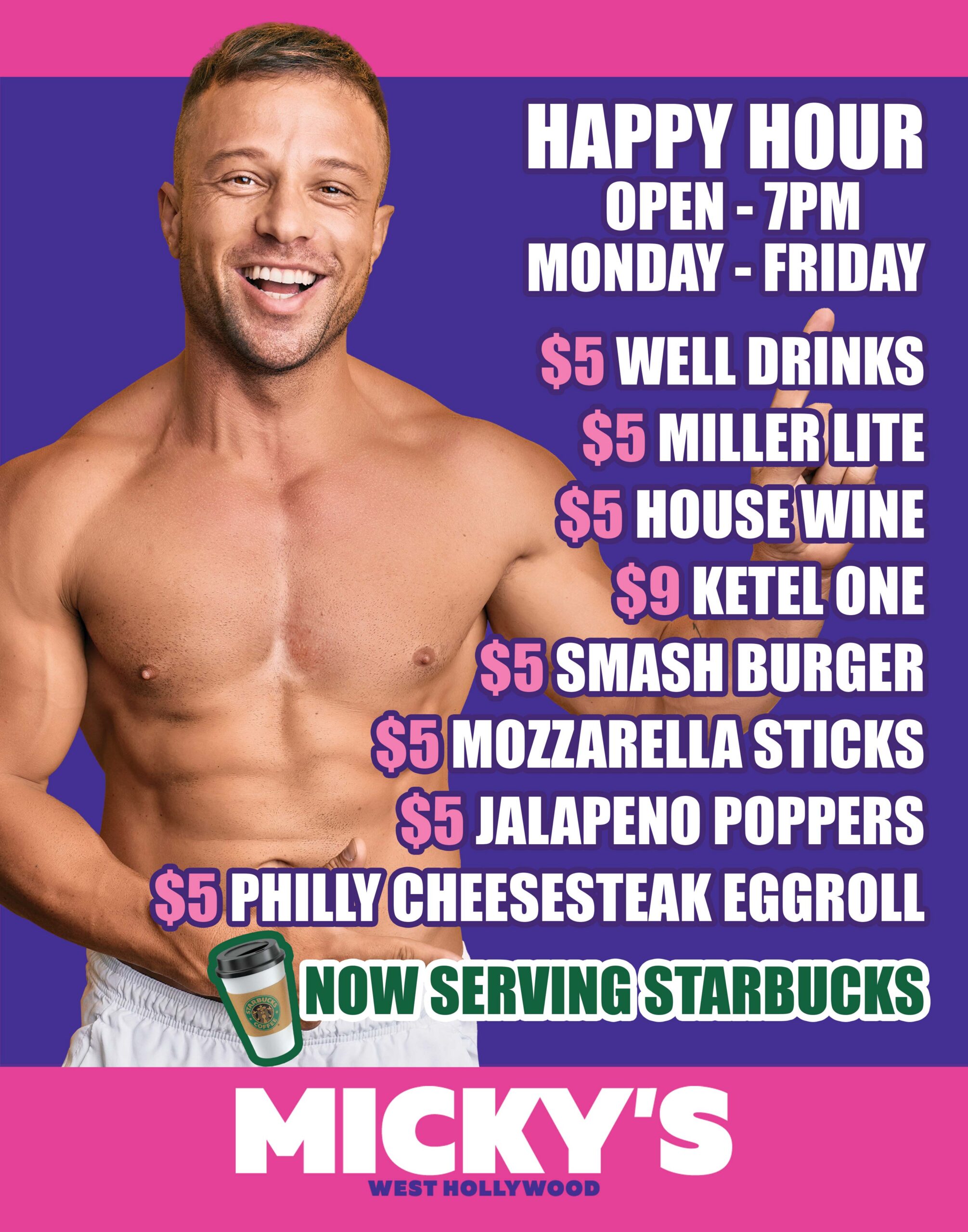 Micky's WeHo Weekday Happy Hour — Open to 7PM Monday through Friday: $5 well drinks, $5 Miller Lite, $5 house wine, $9 Ketel One, $5 smash burger, $5 mozzarella sticks, $5 jalapeño poppers, $5 Philly cheesesteak eggroll. Now serving Starbucks.