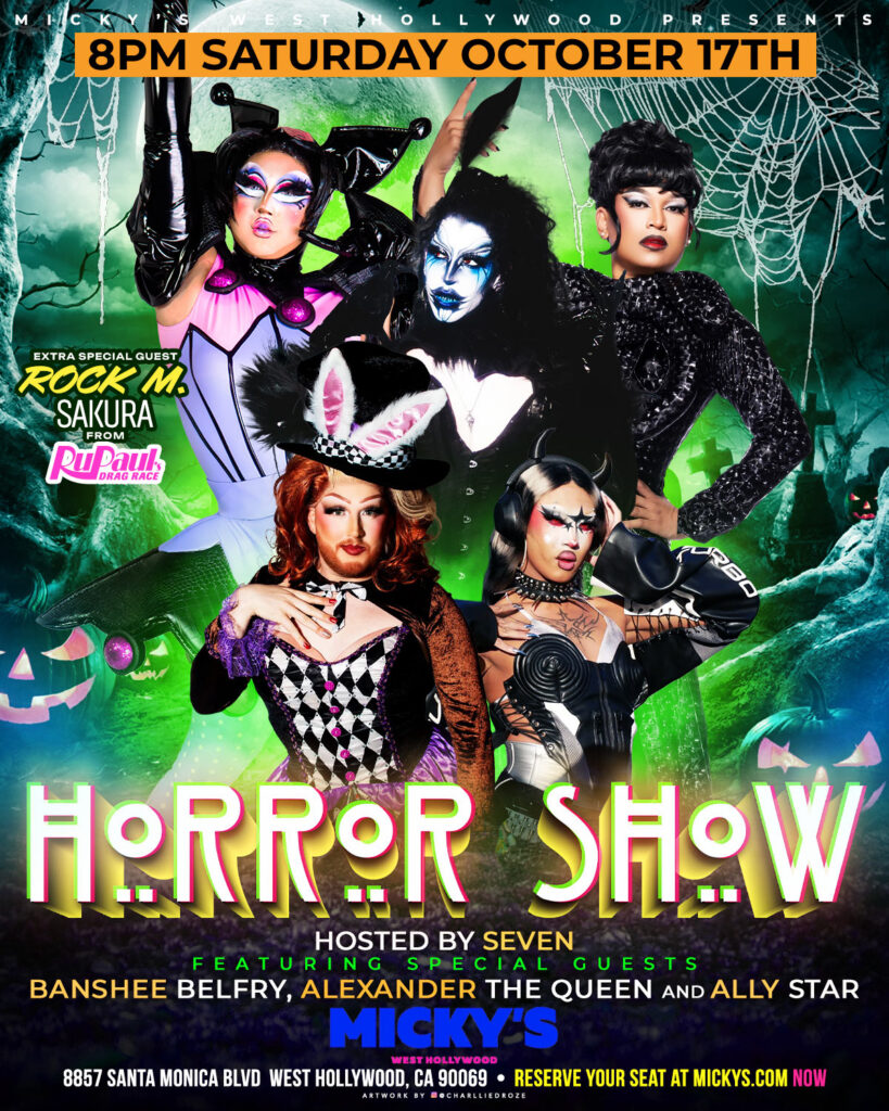 Promo poster for Micky’s West Hollywood presents “Horror Show!” at 8 PM Saturday, October 17. Green spooky backdrop with cobwebs, bats, and jack-o’-lanterns, featuring five drag performers in dramatic horror-inspired makeup and costumes. Text highlights extra special guest Rock M. Sakura (from RuPaul’s Drag Race). Hosted by Seven, with special guests Banshee Belfry, Alexander The Queen, and Ally Star. Bottom includes Micky’s address at 8857 Santa Monica Blvd, West Hollywood, CA 90069 and notes to reserve a seat at mickys.com.