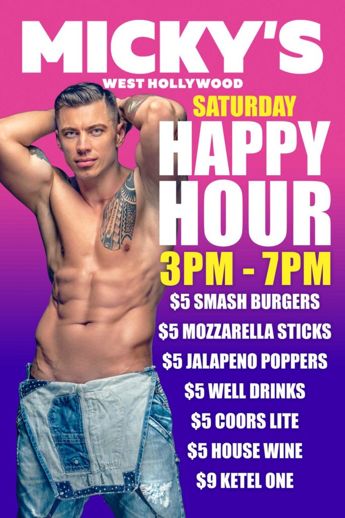 Micky's West Hollywood Saturday Happy Hour 3PM-7PM: $5 smash burgers, mozzarella sticks, jalapeno poppers, well drinks, Coors Lite and house wine, $9 Ketel One.